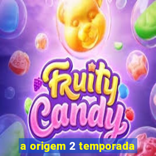 a origem 2 temporada